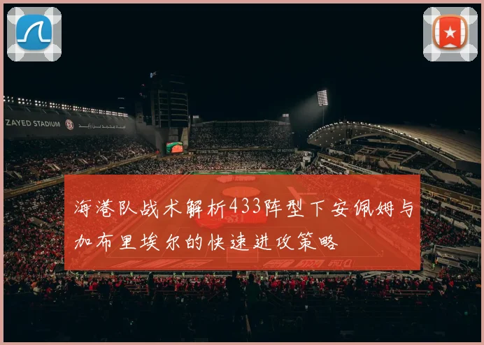 海港队战术解析433阵型下安佩姆与加布里埃尔的快速进攻策略