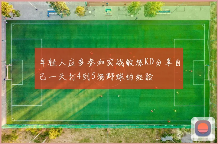 年轻人应多参加实战锻炼KD分享自己一天打4到5场野球的经验