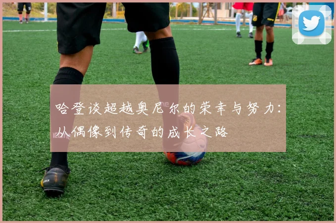 哈登谈超越奥尼尔的荣幸与努力：从偶像到传奇的成长之路